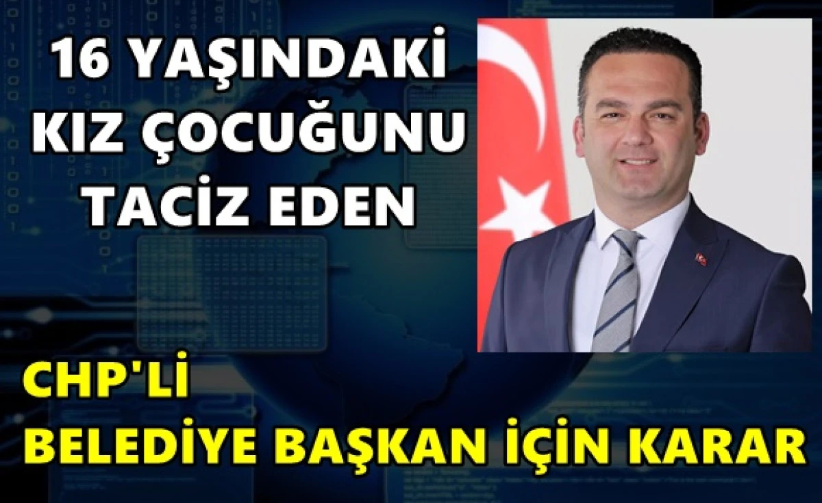 16 yaşındaki kız &ccedil;ocuğunu taciz eden CHP'li Belediye Başkanı g&ouml;revden uzaklaştırıldı