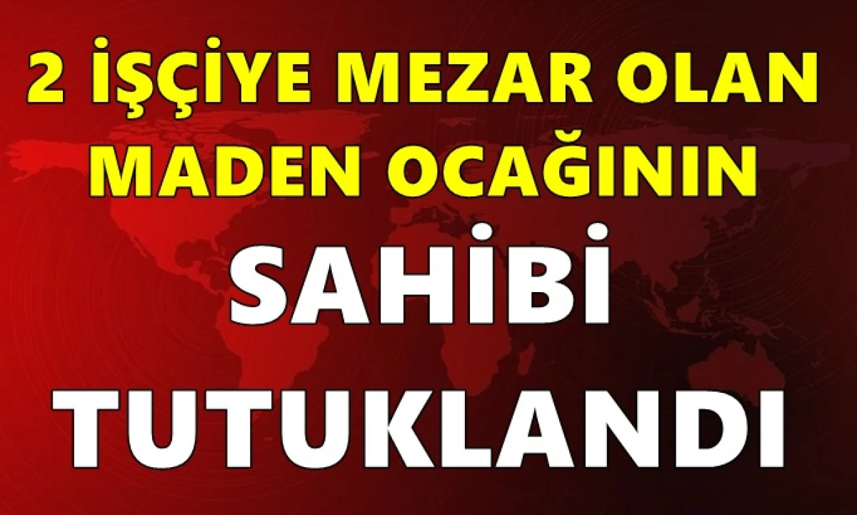 2 iş&ccedil;i hayatını kaybetmişti: Zonguldak'taki maden ocağının sahibi tutuklandı