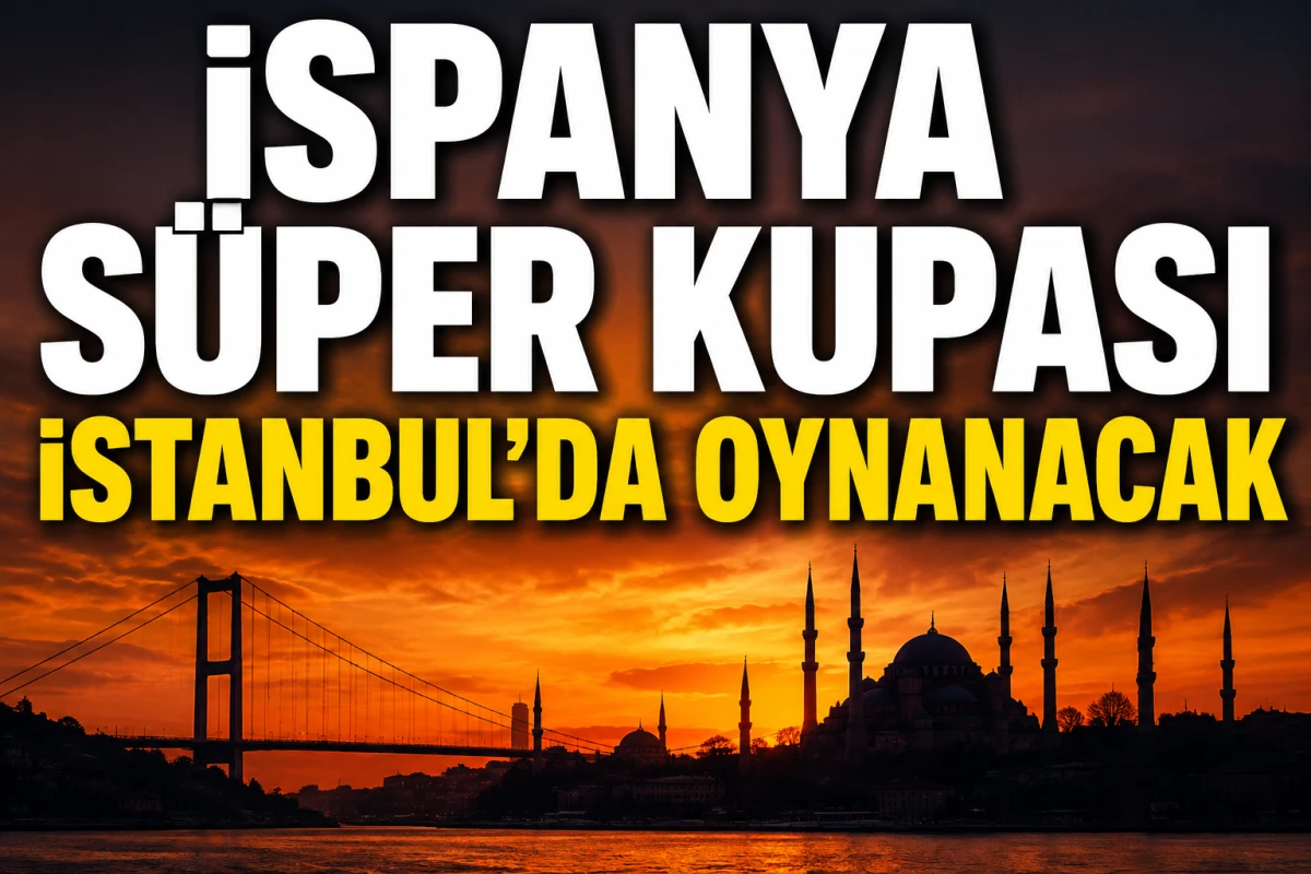 2027 İspanya S&uuml;per Kupası İstanbul&rsquo;da Oynanacak! İşte Yarı Final Eşleşmeleri