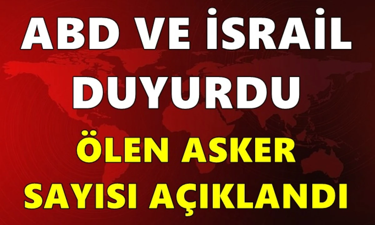 ABD ve İsrail duyurdu! &Ouml;len asker sayısı a&ccedil;ıklandı