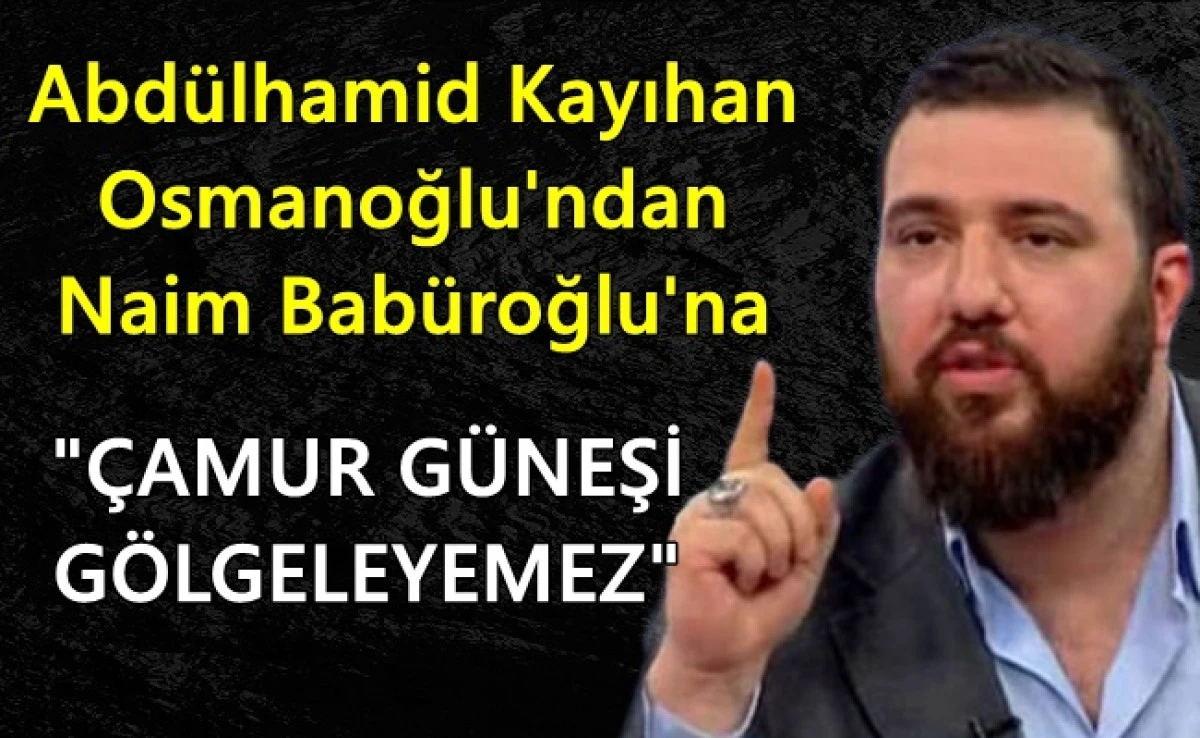 Abdülhamid Kayıhan Osmanoğlu'dan Naim Babüroğlu'na Sert Açıklama