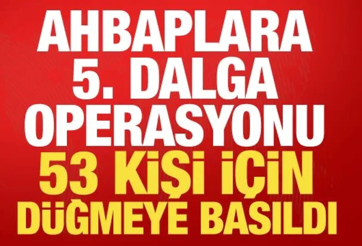 Ahbap Derneği'ne 5. dalga operasyonu! 53 kişi i&ccedil;in harekete ge&ccedil;ildi