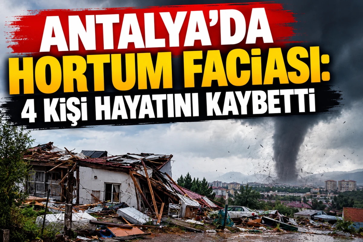 Antalya&rsquo;da Hortum Faciası: 4 Kişi Hayatını Kaybetti
