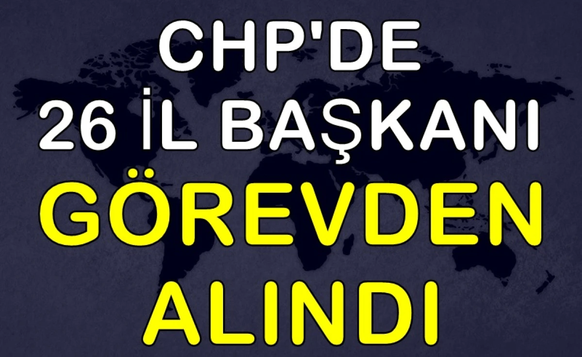 CHP'de 26 il başkanı g&ouml;revden alındı