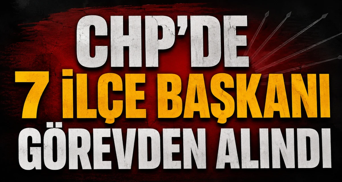 CHP'de 7 il&ccedil;e başkanı g&ouml;revden alındı