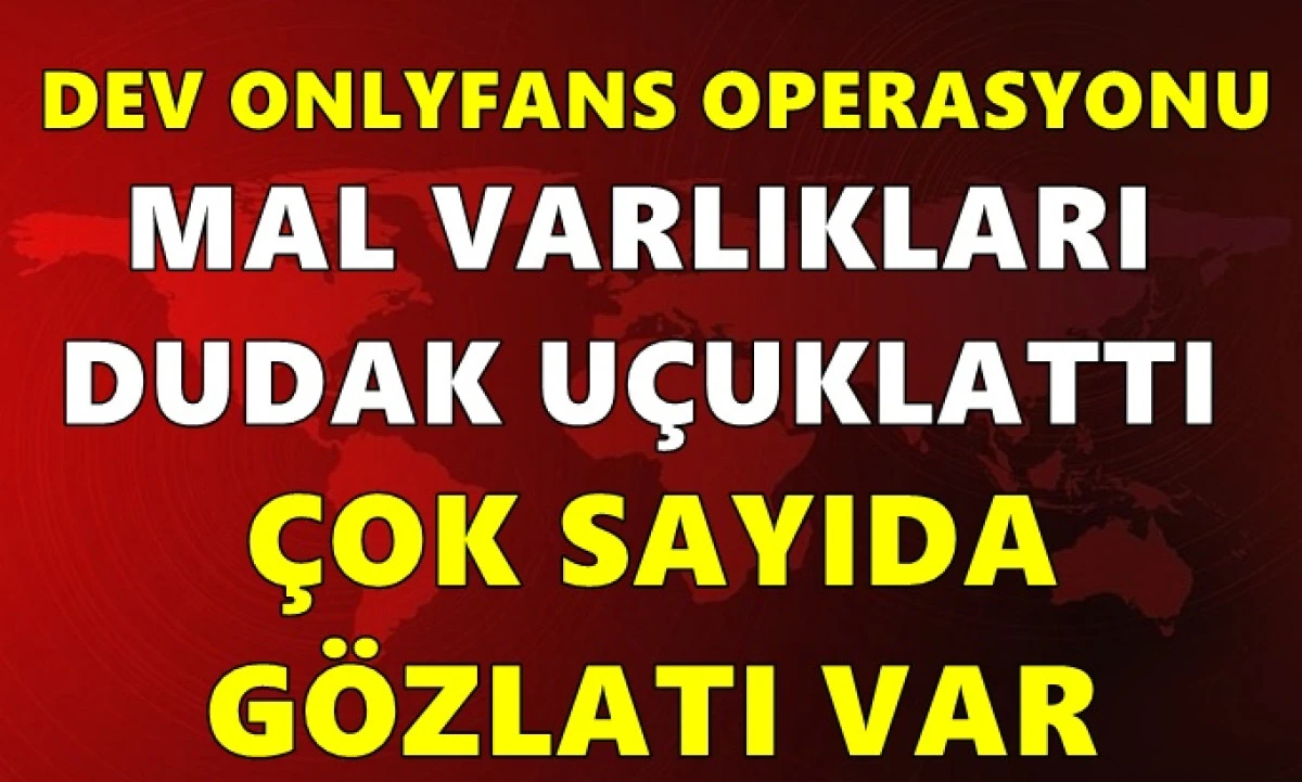 Dev Onlyfans operasyonu: Mal varlıkları dudak u&ccedil;uklattı! &Ccedil;ok sayıda g&ouml;zaltı var...