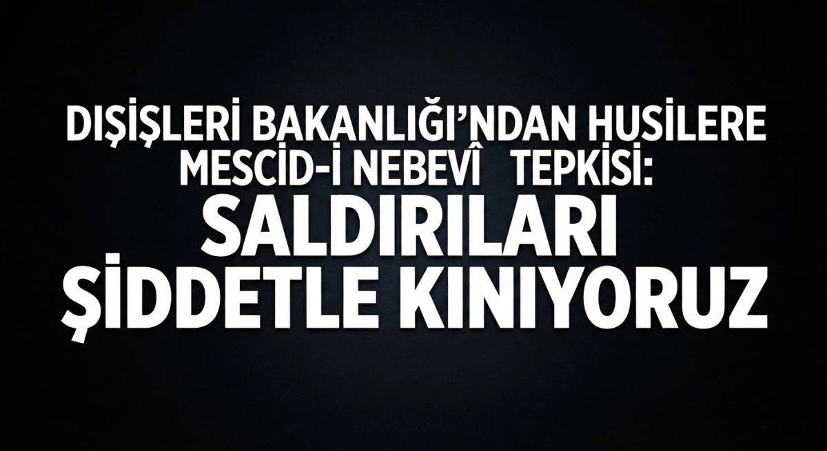Dışişleri Bakanlığı&rsquo;ndan Husilere Mescid-i Nebev&icirc; tepkisi: Saldırıları şiddetle kınıyoruz