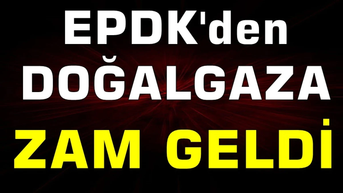 DOĞALGAZA ZAM GELDİ