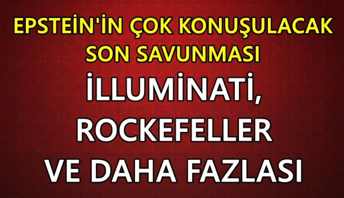 Epstein'in &ccedil;ok konuşulacak son savunması! İlluminati, Rockefeller ve daha fazlası...