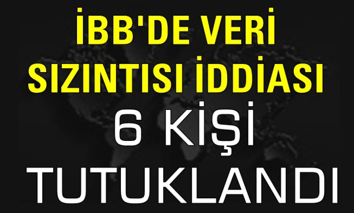 İBB’de veri sızıntısı iddiası: 6 kişi tutuklandı!