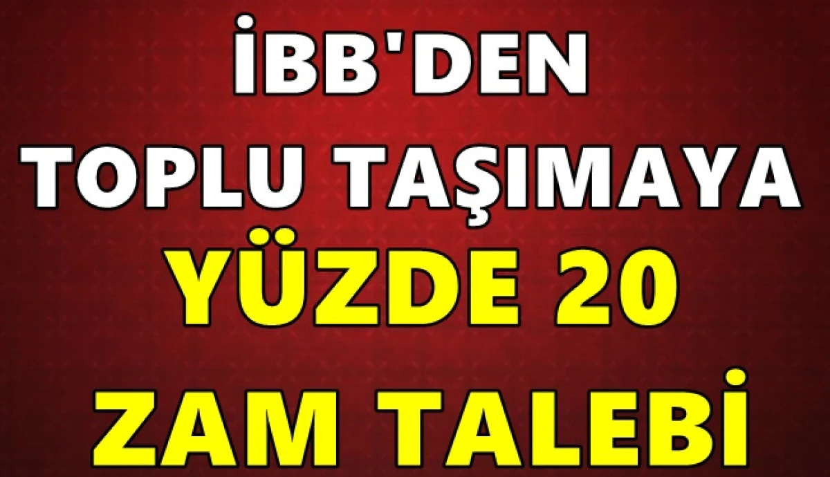 İBB'den toplu ulaşıma y&uuml;zde 20 zam talebi
