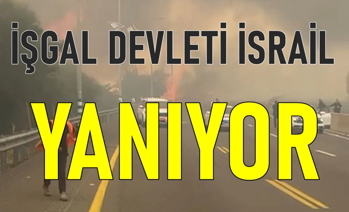 İŞGAL DEVLETİ İSRAİL YANIYOR 
