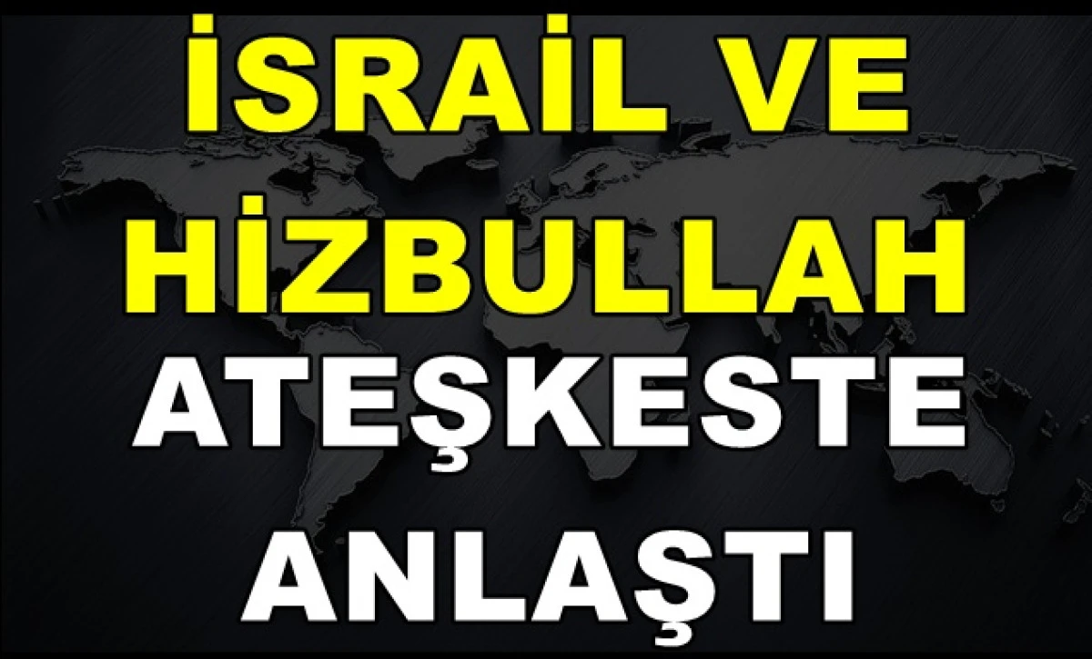 İsrail ve Hizbullah ateşkeste anlaştı