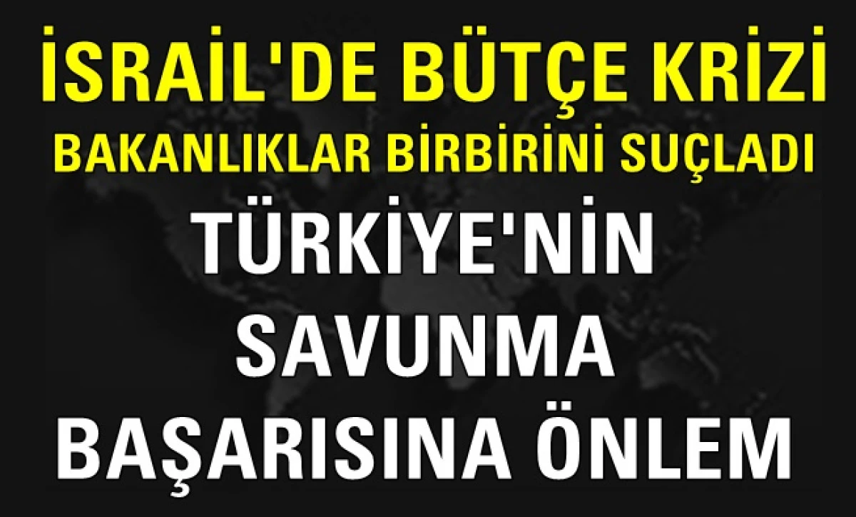 İsrail'de bütçe krizi: Bakanlıklar birbirini suçladı! Türkiye'nin savunma başarısın önlem