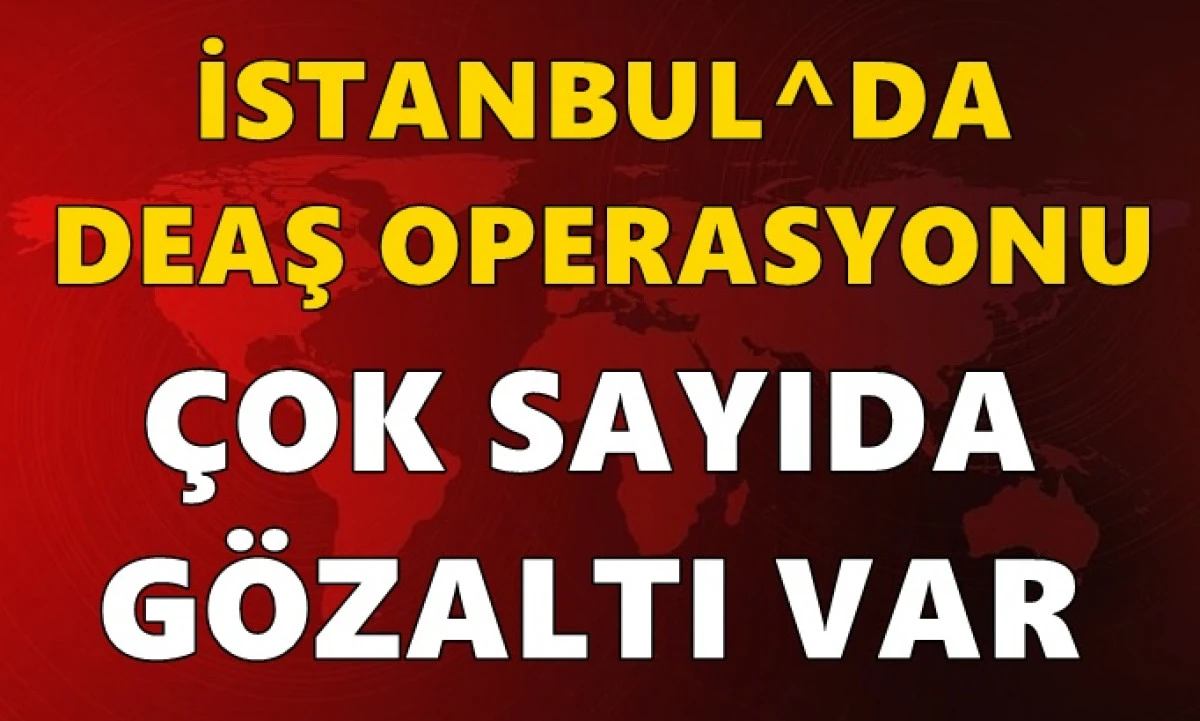 İstanbul'da DEAŞ operasyonu: &Ccedil;ok sayıda g&ouml;zaltı var!