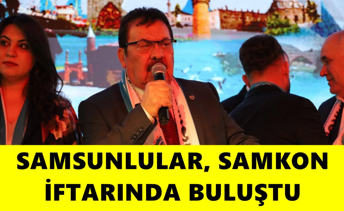 İstanbul&rsquo;daki Samsunlular SAMKON İftarında Buluştu