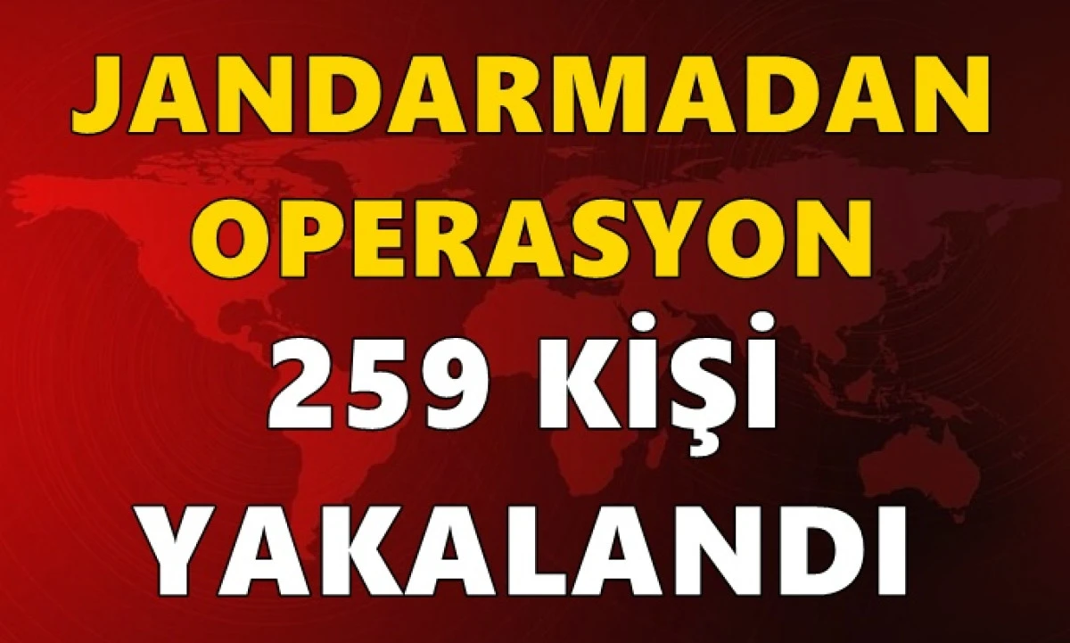 Jandarmadan bir dev operasyon daha: 259 kişi yakalandı!