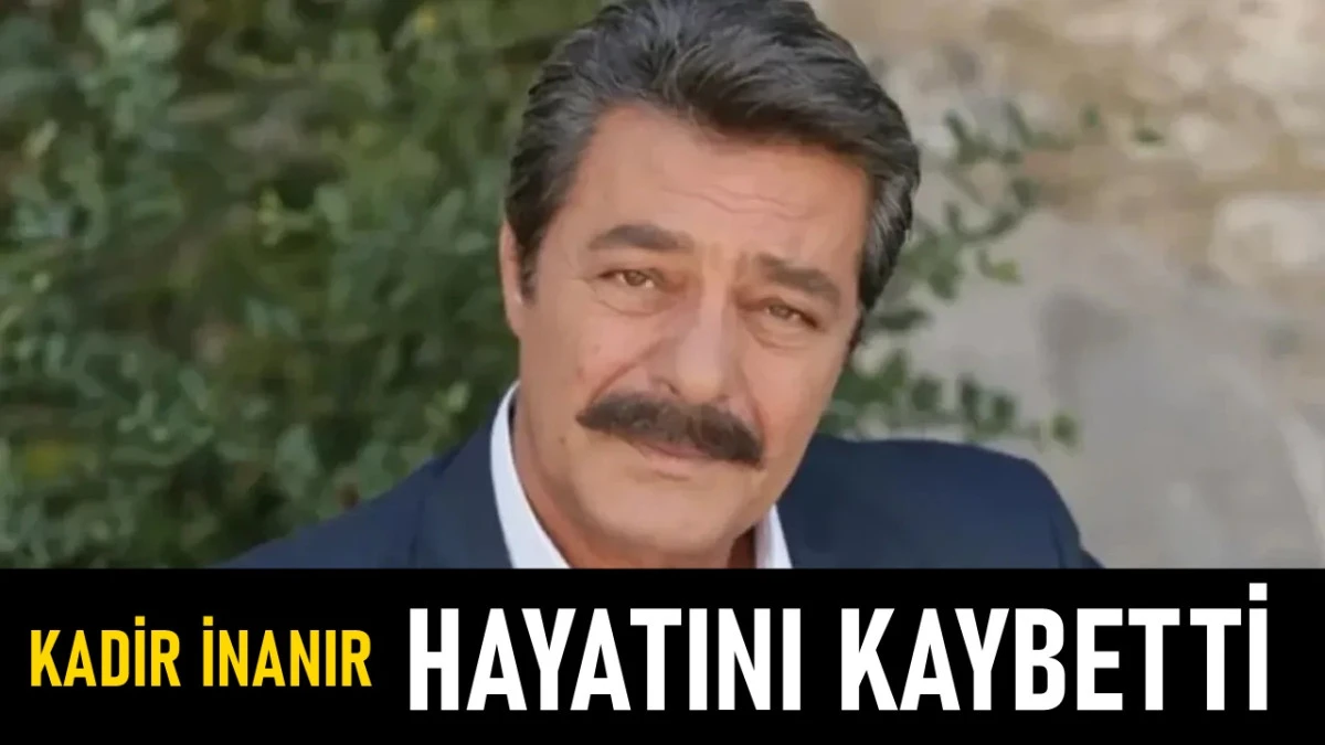 Kadir İnanır Hayatını Kaybetti