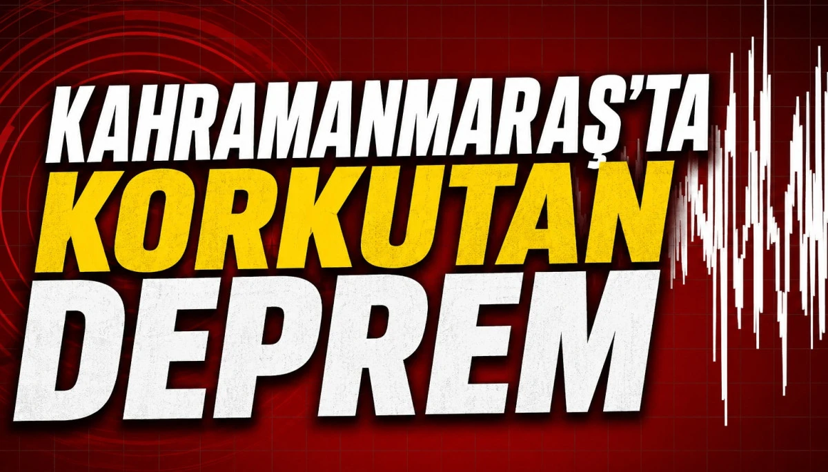 KAHRAMANMARAŞ'TA KORKUTAN DEPREM