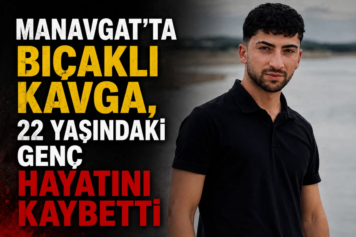 Manavgat'ta bı&ccedil;aklı kavga can aldı: 22 yaşındaki gen&ccedil; hayatını kaybetti