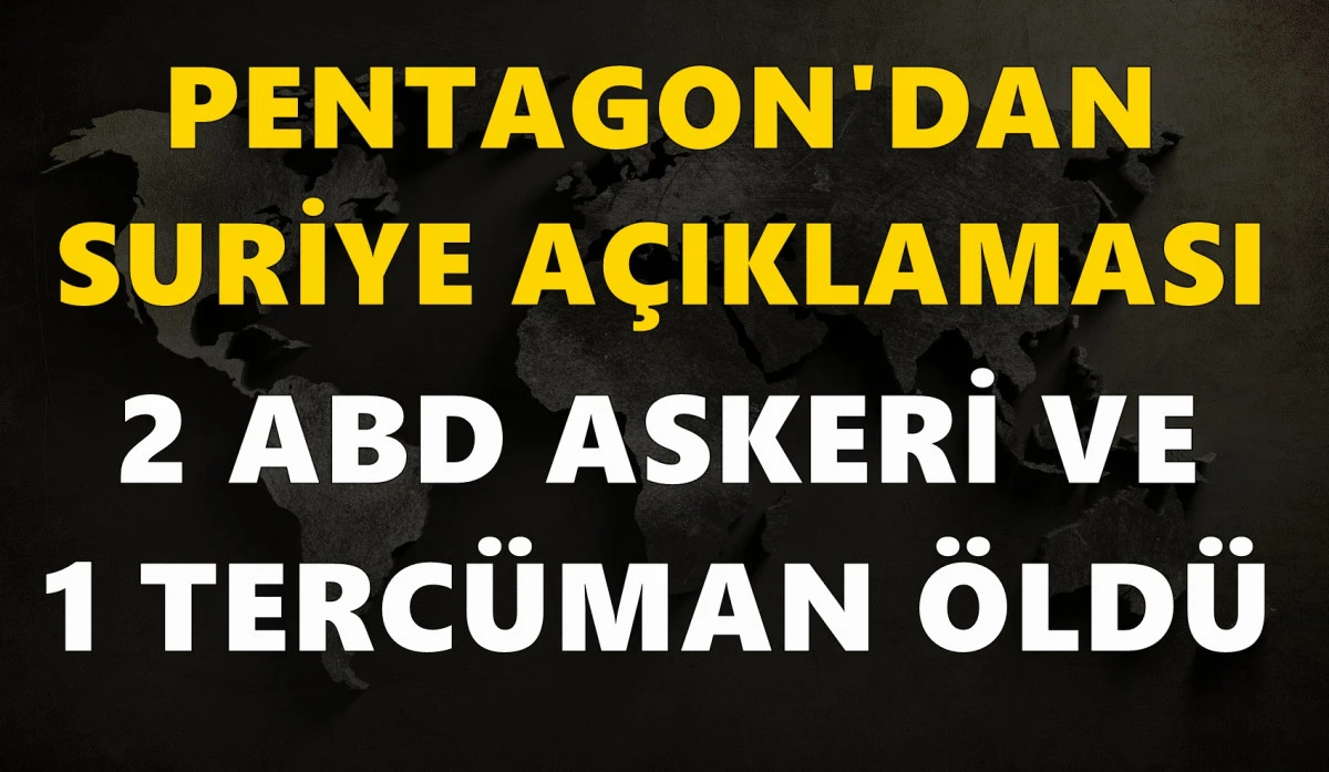 Pentagon'dan son dakika Suriye açıklaması: 2 ABD askeri ve 1 tercüman öldü!