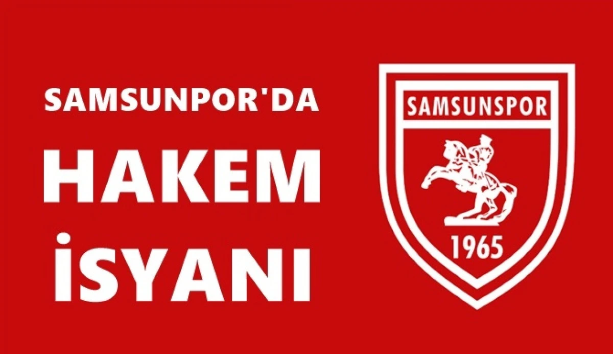 SAMSUNSPOR^DA HAKEM İSYANI