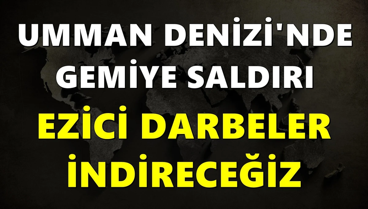 Sıcak gelişme! Umman Denizi'nde gemiye saldırı! Sert uyarı: Ezici darbeler indireceğiz