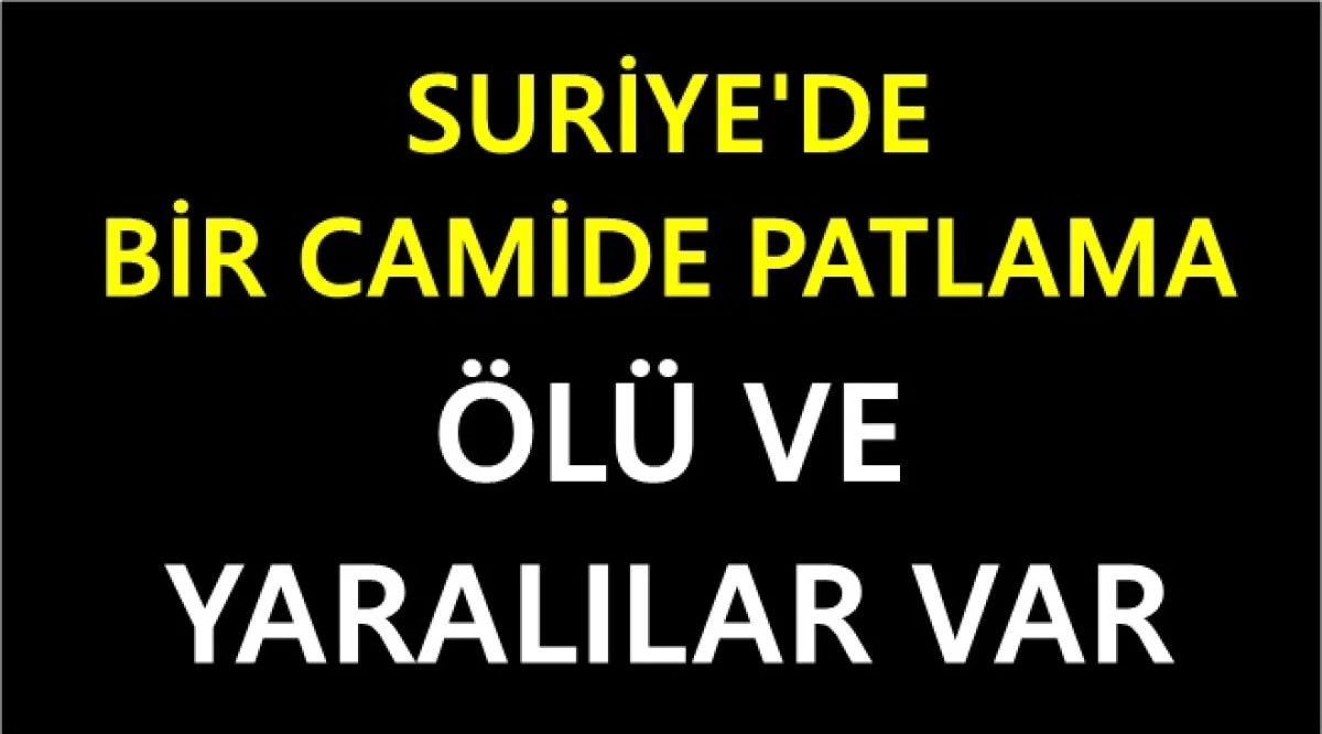Suriye'de bir camide patlama! &Ouml;l&uuml;ler ve yaralı var!