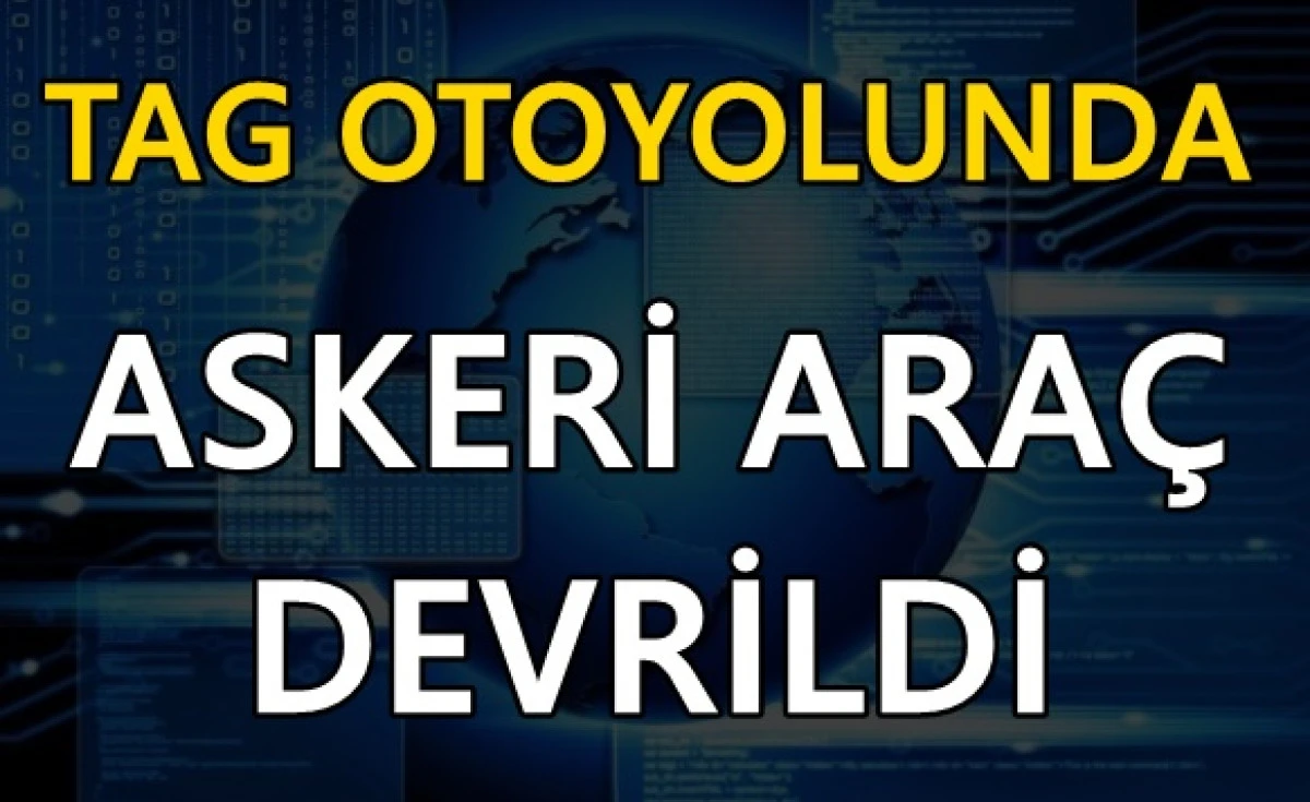 TAG Otoyolu'nda kontrolden &ccedil;ıkan askeri ara&ccedil; devrildi: 10 asker yaralandı