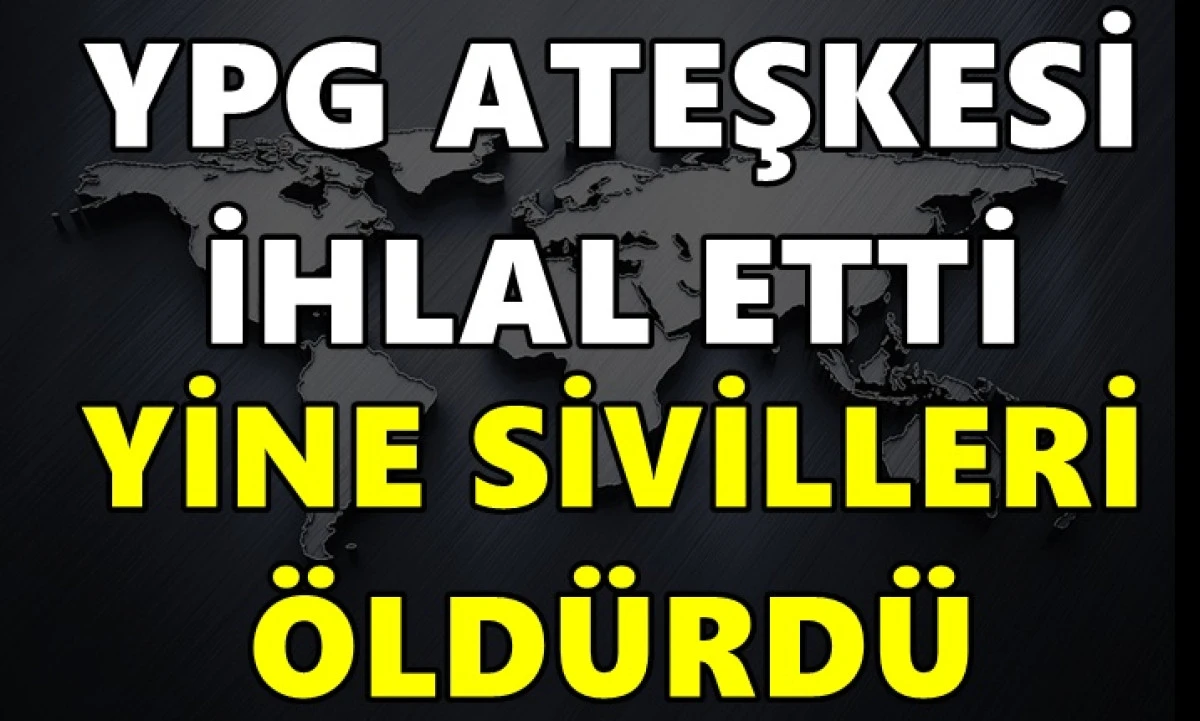 Ter&ouml;r &ouml;rg&uuml;t&uuml; YPG ateşkesi ihlal etti: Yine sivilleri &ouml;ld&uuml;rd&uuml;!