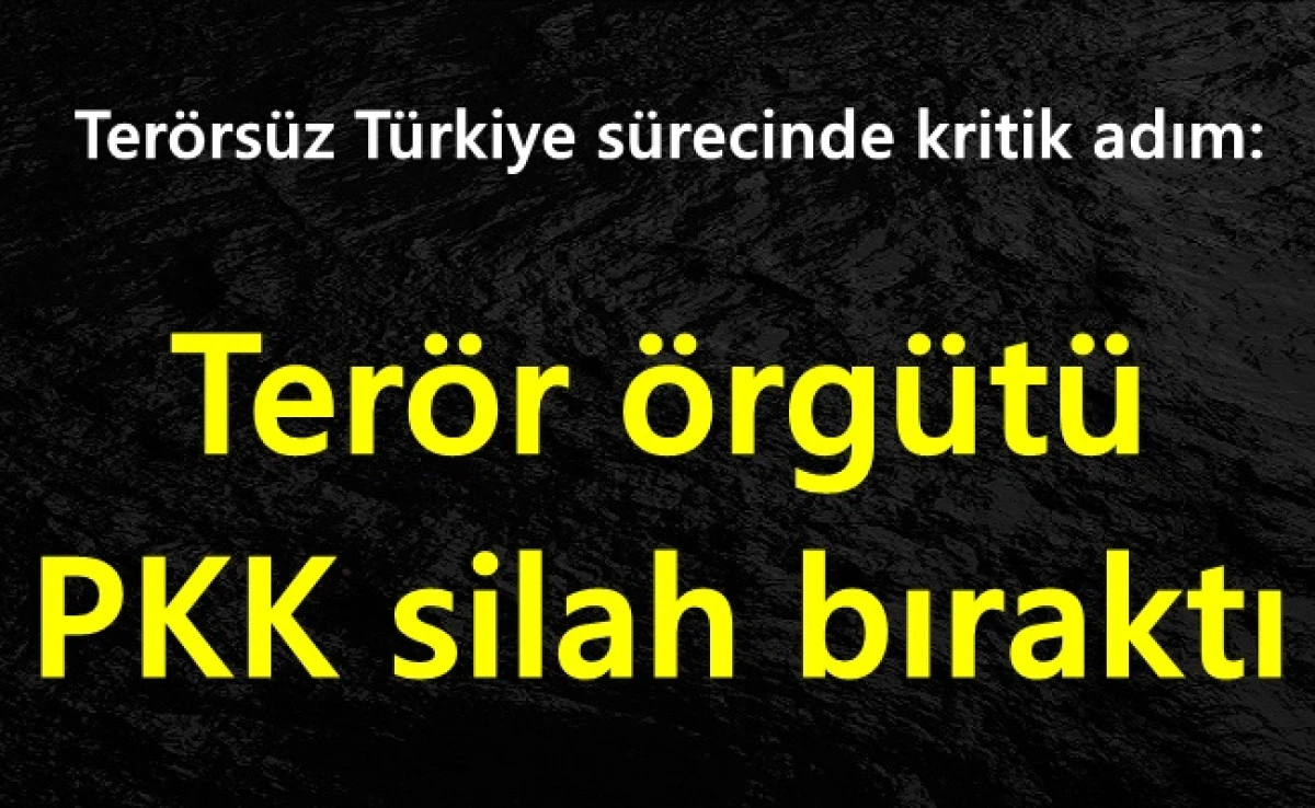 Terörsüz Türkiye sürecinde kritik adım: Terör örgütü PKK silah bıraktı