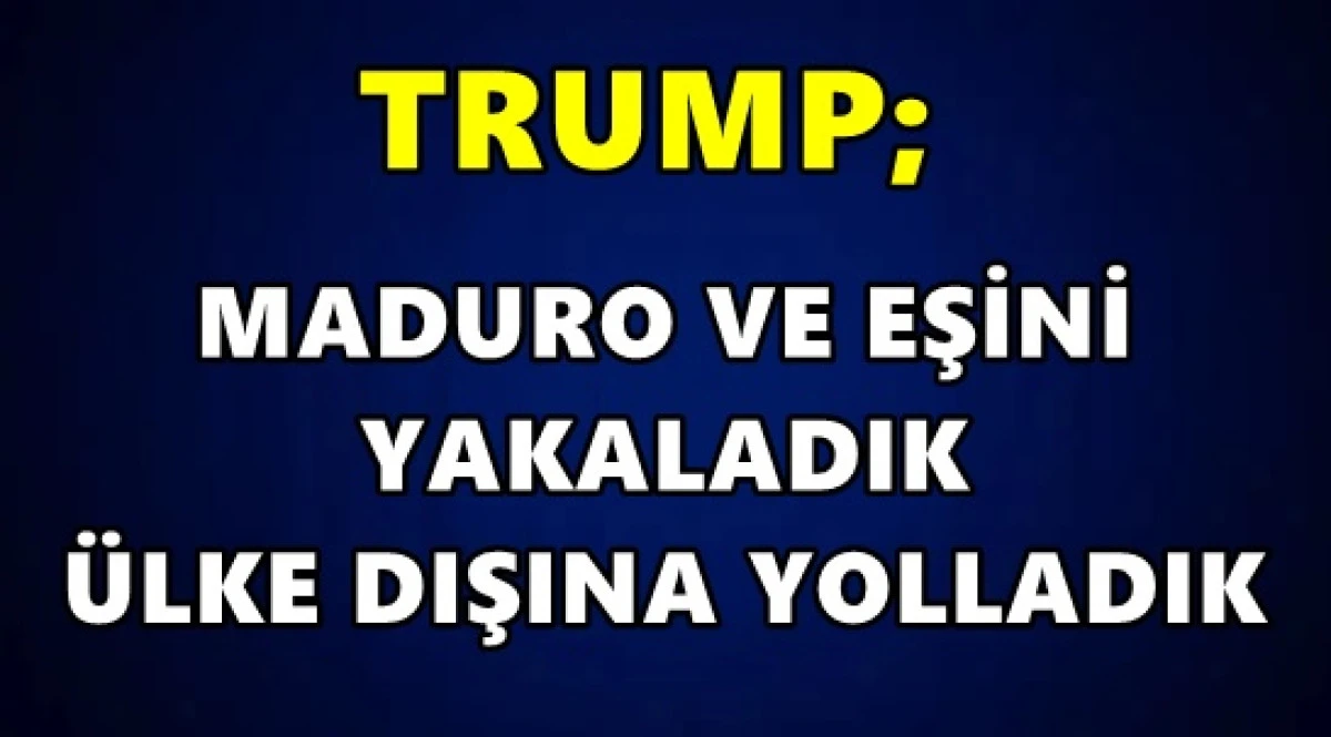 Trump duyurdu: Maduro ve eşi yakalandı