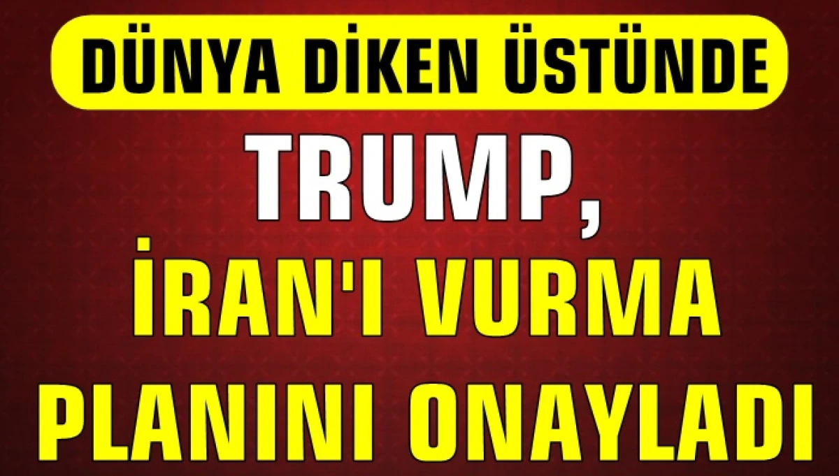 Trump, İran'ı Vurma Planını Onayladı