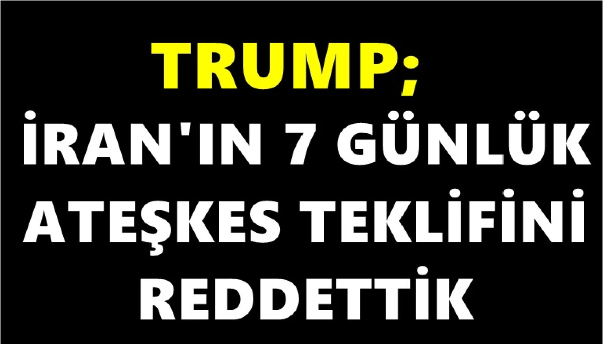Trump, İran&rsquo;ın 7 G&uuml;nl&uuml;k H&uuml;rm&uuml;z Teklifini Reddetti: Saldırılar Yeniden mi Başlayacak?