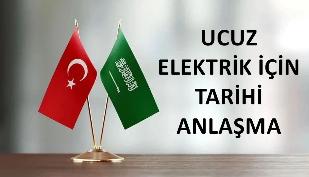 Ucuz elektrik i&ccedil;in T&uuml;rkiye ve Suudi Arabistan'dan tarihi imza!