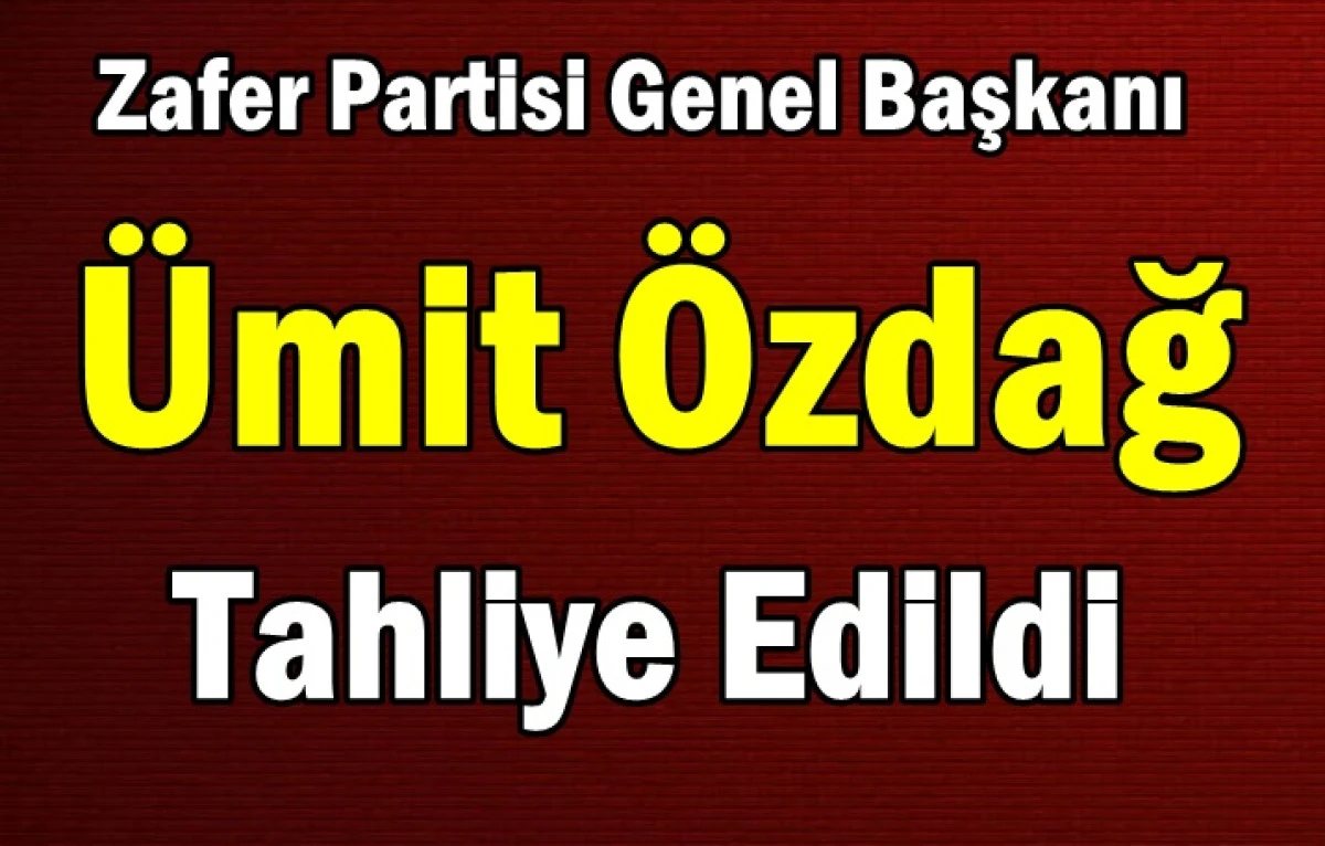 Ümit Özdağ Tahliye Edildi
