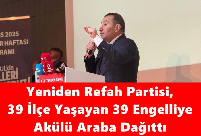 Yeniden Refah Partisi,  39 İlçe Yaşayan 39 Engelliye  Akülü Araba Dağıttı